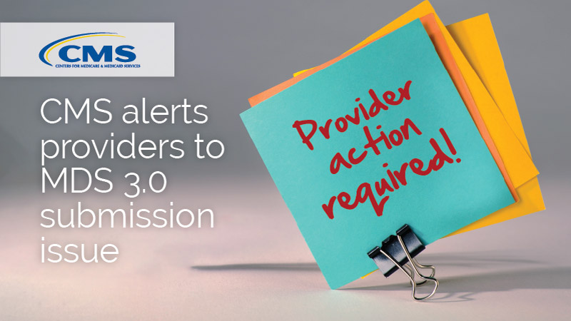 CMS alerts providers to MDS 3.0 submission issue