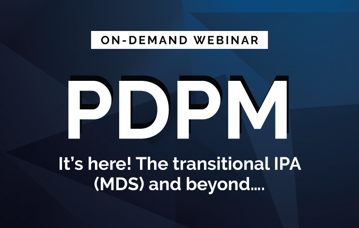 PDPM: It’s here! The transitional IPA (MDS) and beyond….